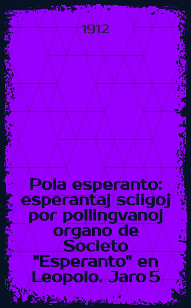 Pola esperanto : esperantaj sciigoj por pollingvanoj organo de Societo "Esperanto" en Leopolo. Jaro 5(7) 1912, № 9/10 (66/67)