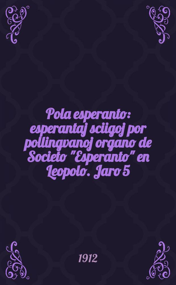 Pola esperanto : esperantaj sciigoj por pollingvanoj organo de Societo "Esperanto" en Leopolo. Jaro 5(7) 1912, № 12 (69)