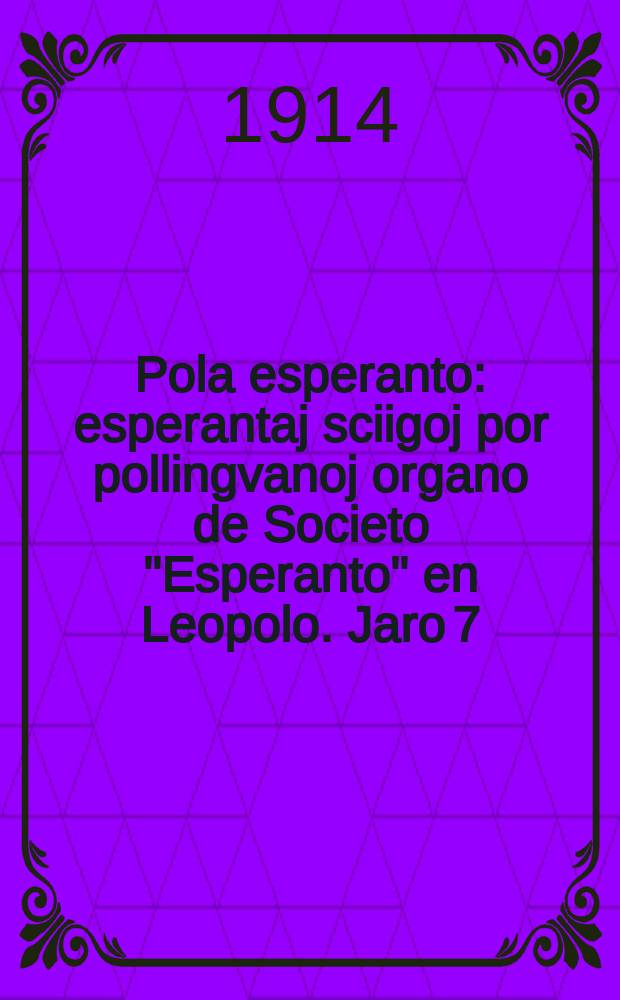 Pola esperanto : esperantaj sciigoj por pollingvanoj organo de Societo "Esperanto" en Leopolo. Jaro 7 (9)1914, № 5 (85)