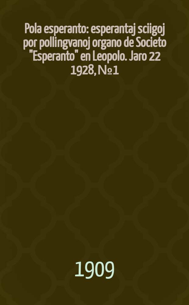 Pola esperanto : esperantaj sciigoj por pollingvanoj organo de Societo "Esperanto" en Leopolo. Jaro 22 1928, № 1