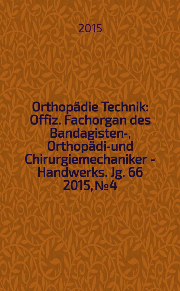 Orthopädie Technik : Offiz. Fachorgan des Bandagisten-, Orthopädie- und Chirurgiemechaniker - Handwerks. Jg. 66 2015, № 4