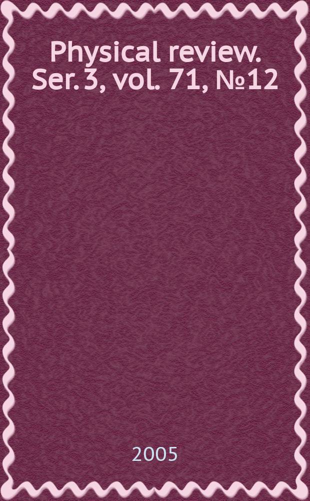 Physical review. Ser. 3, vol. 71, № 12