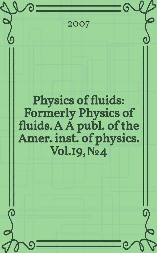Physics of fluids : Formerly Physics of fluids. A A publ. of the Amer. inst. of physics. Vol.19, №4