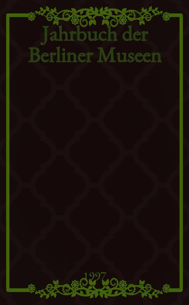 Jahrbuch der Berliner Museen : ehemals Jahrbuch der Preußischen Kunstsammlungen = Ежегодник музеев Берлина