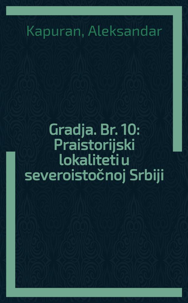 Gradja. Br. 10 : Praistorijski lokaliteti u severoistočnoj Srbiji = Доисторические города на северо-востоке Сербии