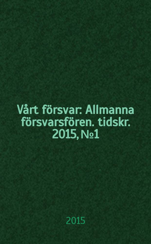 Vårt försvar : Allmanna försvarsfören. tidskr. 2015, № 1