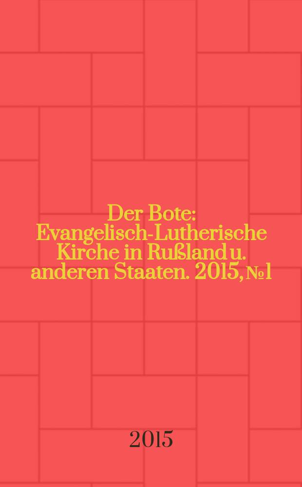 Der Bote : Evangelisch-Lutherische Kirche in Rußland u. anderen Staaten. 2015, № 1