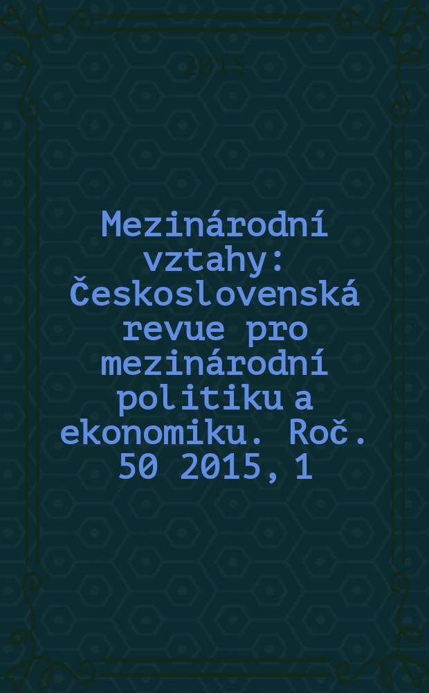 Mezinárodní vztahy : Československá revue pro mezinárodní politiku a ekonomiku. Roč. 50 2015, 1