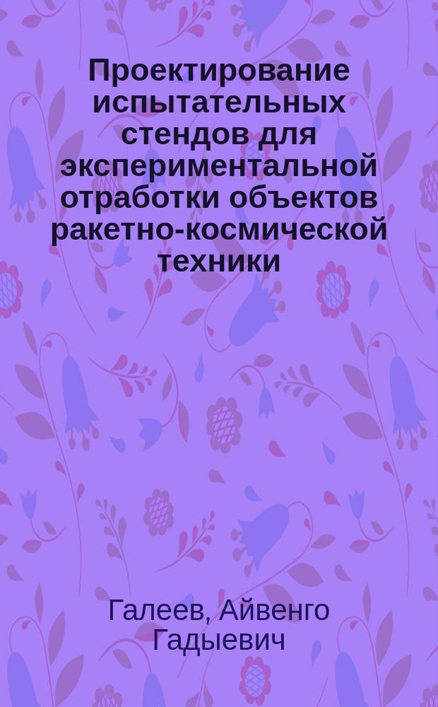 Проектирование испытательных стендов для экспериментальной отработки объектов ракетно-космической техники