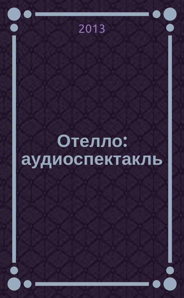 Отелло : аудиоспектакль : радиокомпозиция спектакля Государственного академического Малого театра : запись 1938 года