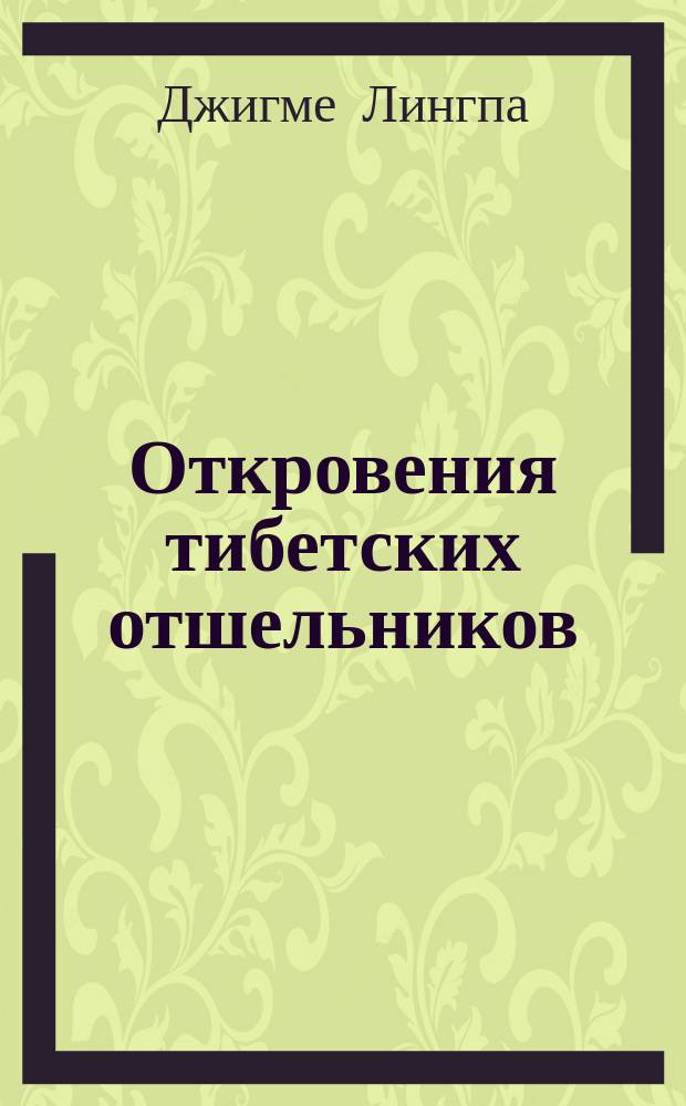 Откровения тибетских отшельников : руководство по ретриту : собрание учений выдающихся буддийских мастеров ваджраяны по уединённой практике в затворничестве