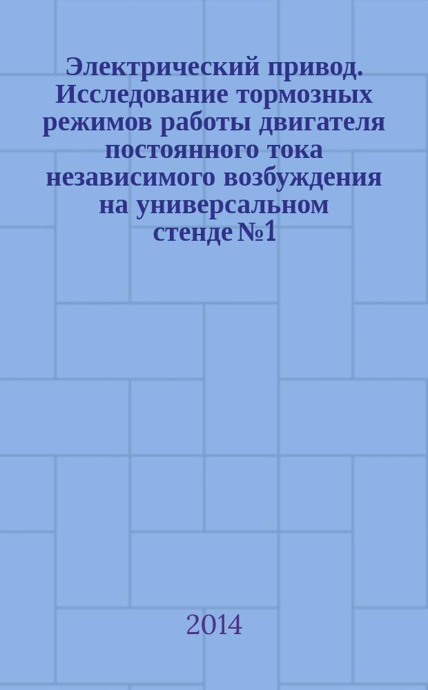 Электрический привод. Исследование тормозных режимов работы двигателя постоянного тока независимого возбуждения на универсальном стенде № 1 : методические указания