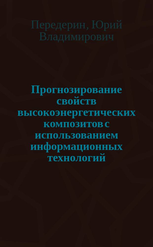 Прогнозирование свойств высокоэнергетических композитов с использованием информационных технологий : автореферат диссертации на соискание ученой степени кандидата технических наук : специальность 05.17.06 <Технология и переработка полимеров и композитов>