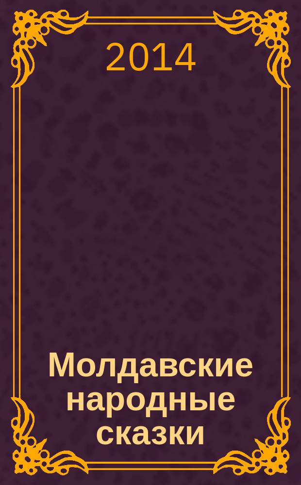 Молдавские народные сказки : для среднего и старшего школьного возраста