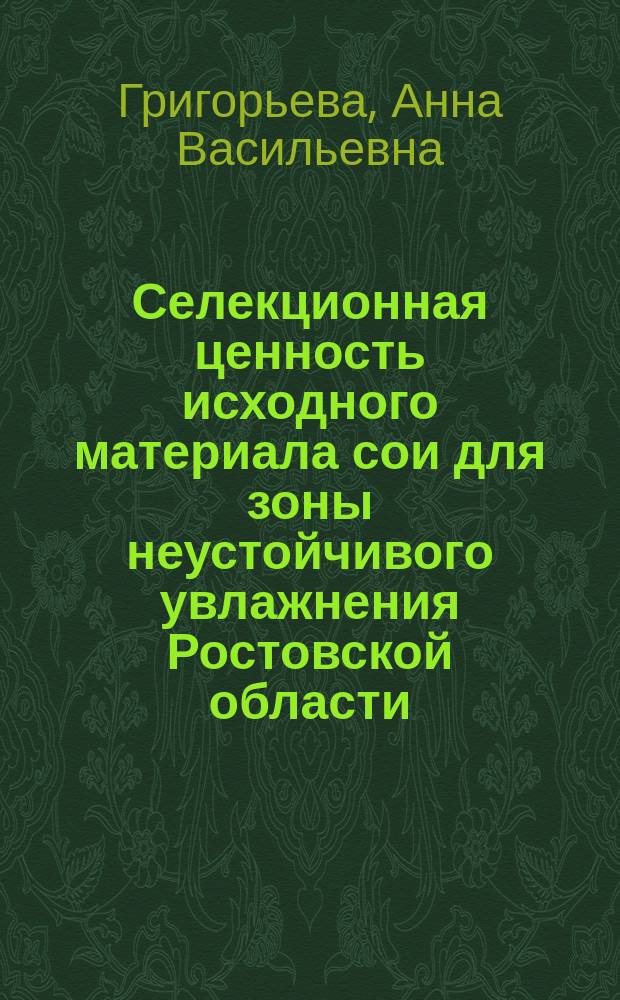 Селекционная ценность исходного материала сои для зоны неустойчивого увлажнения Ростовской области : автореферат диссертации на соискание ученой степени кандидата сельскохозяйственных наук : специальность 06.01.05 <Селекция и семеноводство сельскохозяйственных растений>