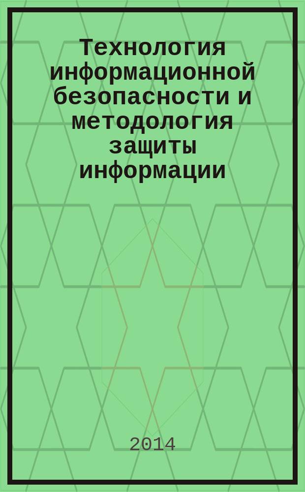 Технология информационной безопасности и методология защиты информации : электронное учебное пособие