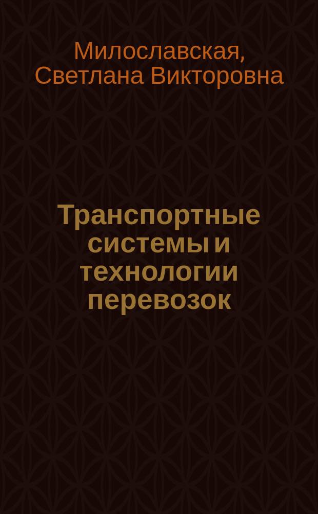 Транспортные системы и технологии перевозок : учебное пособие для студентов высших учебных заведений, обучающихся по направлению подготовки 38.03.02 (080200.62) "Менеджмент" : соответствует Федеральному государственному образовательному стандарту 3-го поколения