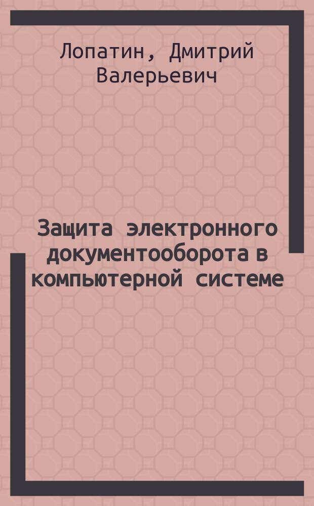 Защита электронного документооборота в компьютерной системе : электронное учебное пособие