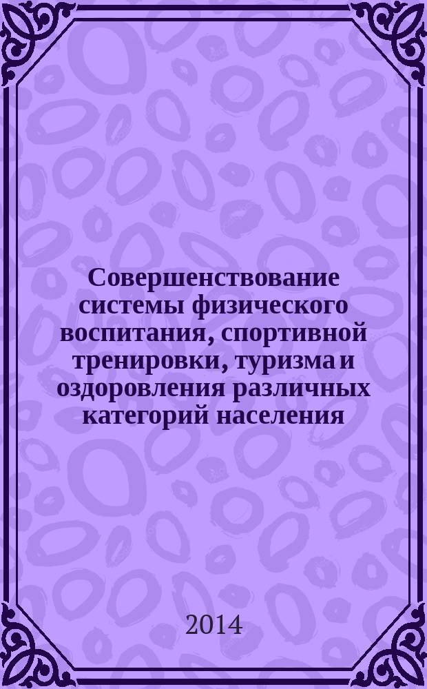 Совершенствование системы физического воспитания, спортивной тренировки, туризма и оздоровления различных категорий населения : сборник материалов XIII Всероссийской с международным участием научно-практической конференции [в 3 т. Т. 2