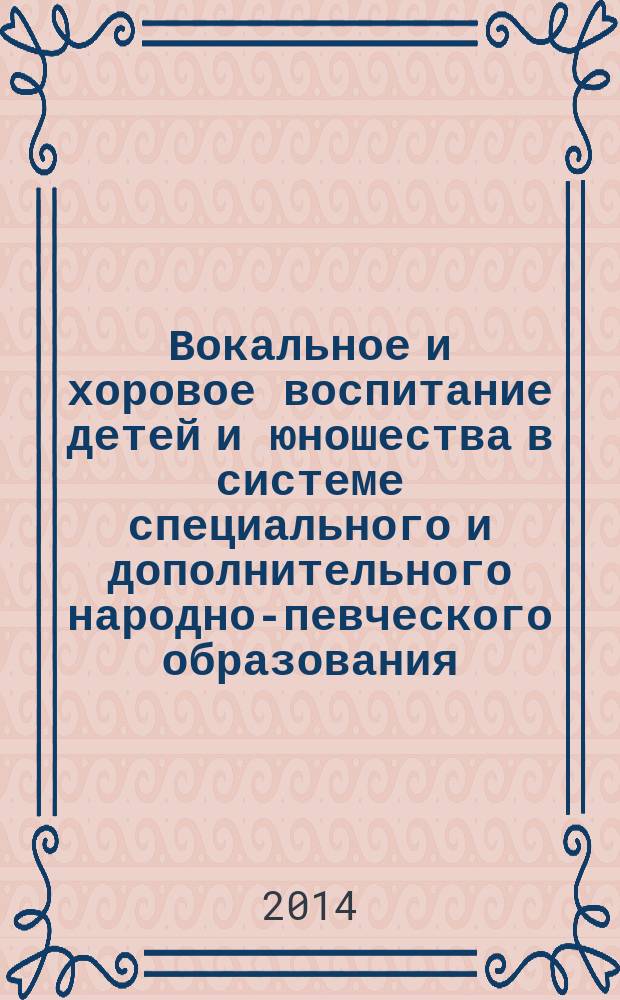 Вокальное и хоровое воспитание детей и юношества в системе специального и дополнительного народно-певческого образования : материалы Международного научно-методического семинара (4-5 декабря 2013 г.)
