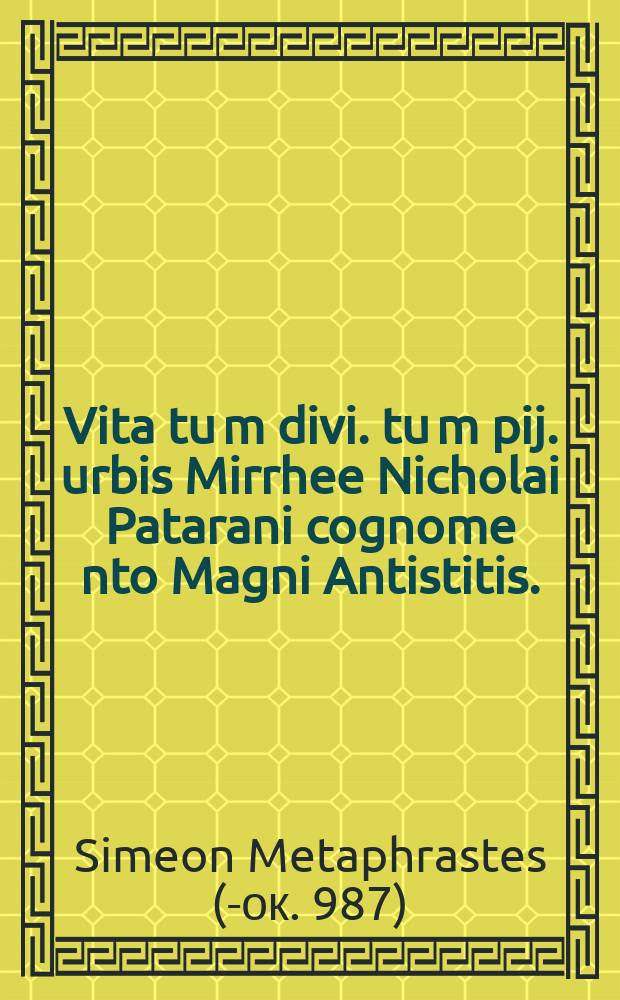 Vita tu[m] divi. tu[m] pij. urbis Mirrhee Nicholai Patarani cognome[n]to Magni Antistitis.