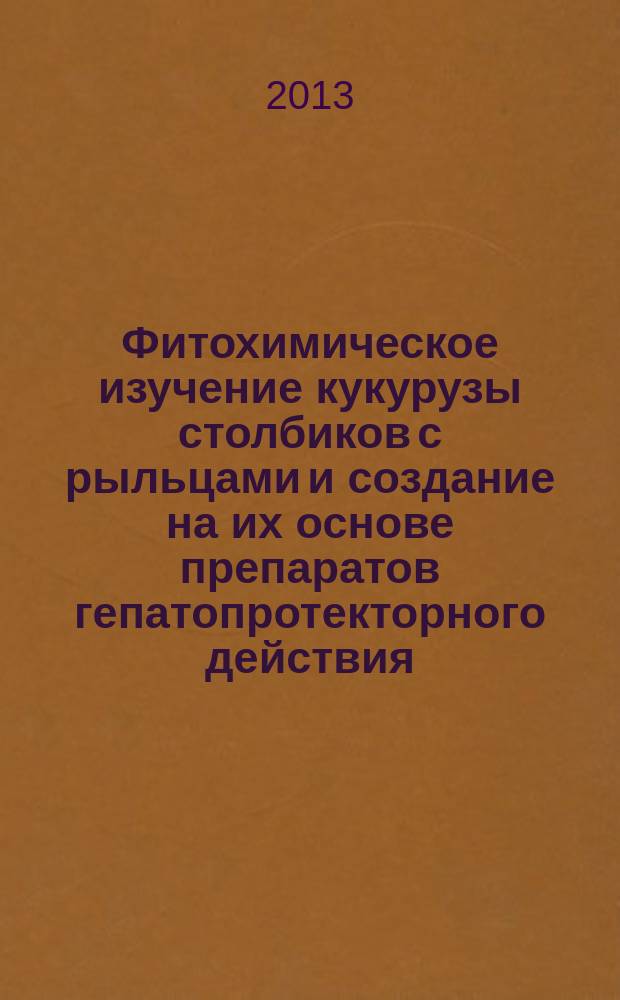 Фитохимическое изучение кукурузы столбиков с рыльцами и создание на их основе препаратов гепатопротекторного действия : автореферат диссертации на соискание ученой степени кандидата фармацевтических наук : специальность 14.04.01 <Технология получения лекарств> ; специальность 14.04.02 <Фармацевтическая химия, фармакогнозия>