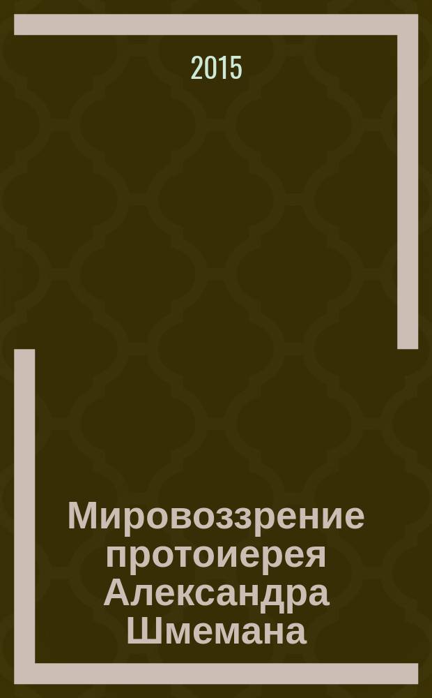 Мировоззрение протоиерея Александра Шмемана