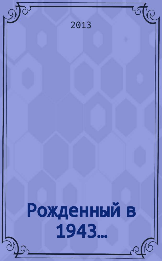 Рожденный в 1943… : к 70-летию со дня основания Пензенского государственного университета : сборник