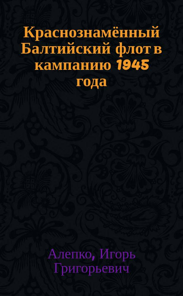Краснознамённый Балтийский флот в кампанию 1945 года : хроника