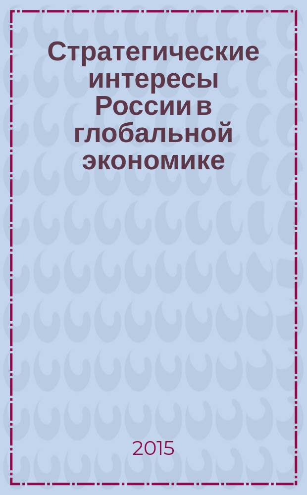 Стратегические интересы России в глобальной экономике : материалы международной научно-практической конференции, 26 марта 2014 г