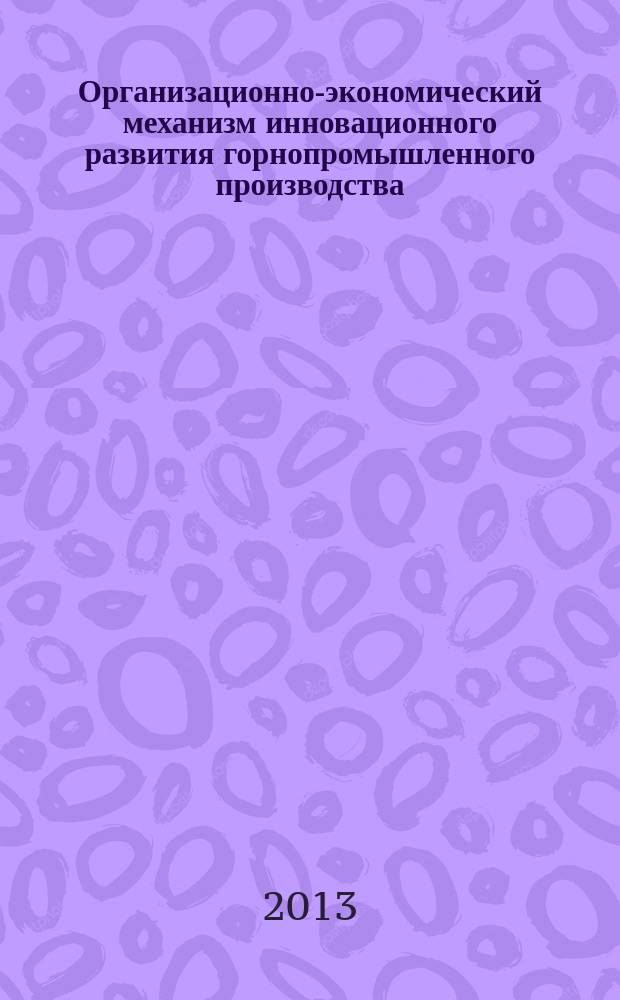 Организационно-экономический механизм инновационного развития горнопромышленного производства : автореферат диссертации на соискание ученой степени кандидата экономических наук : специальность 08.00.05 <Экономика и управление народным хозяйством по отраслям и сферам деятельности>