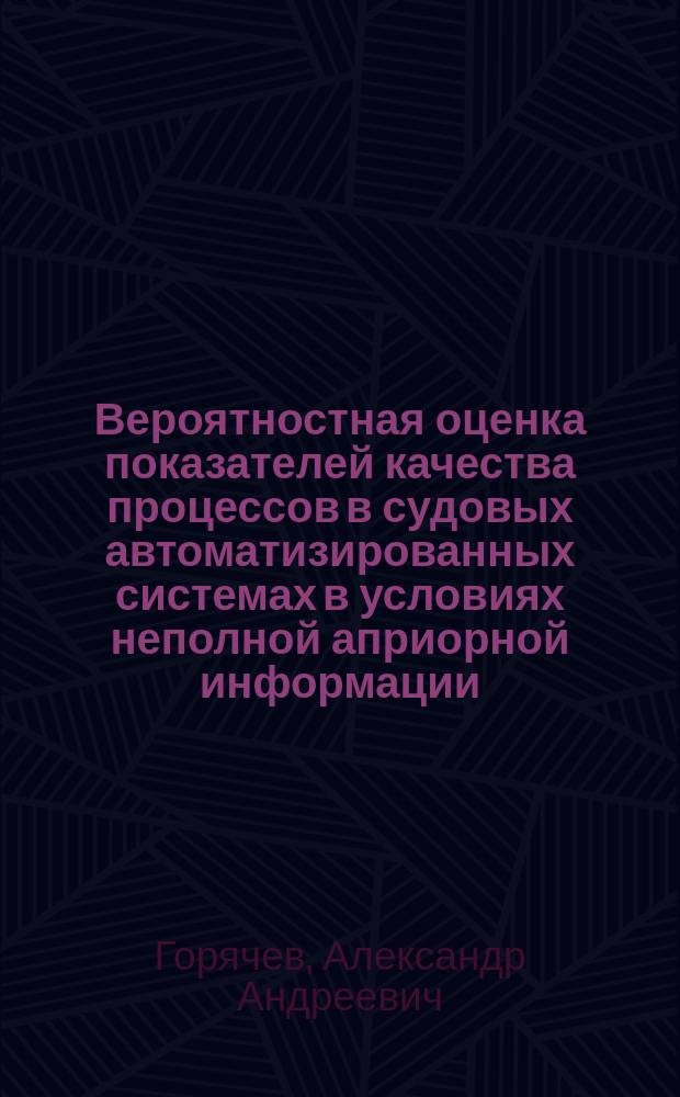 Вероятностная оценка показателей качества процессов в судовых автоматизированных системах в условиях неполной априорной информации : автореферат диссертации на соискание ученой степени кандидата технических наук : специальность 05.13.18 <Математическое моделирование, численные методы и комплексы программ>