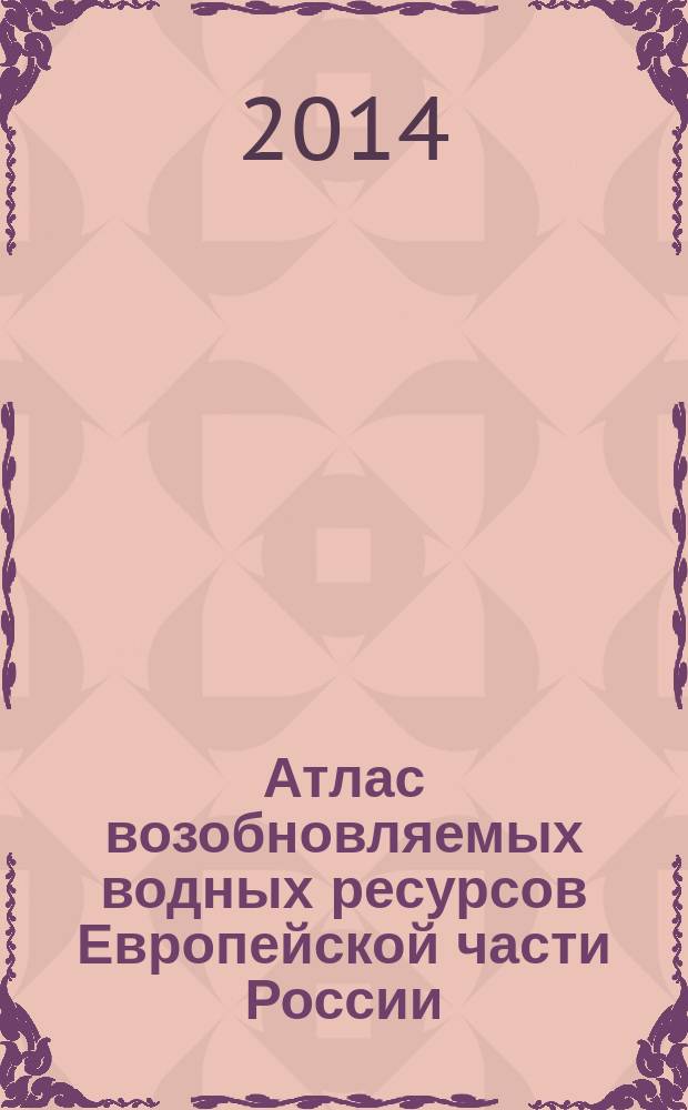 Атлас возобновляемых водных ресурсов Европейской части России = Atlas of renewable water resources in European Russia