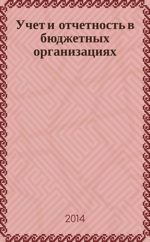 Учет и отчетность в бюджетных организациях : Постникова Л. В., Харчева И. В., Прошина, Н. А. ; М-во сельского хоз-ва Российской Федерации, Российский гос. аграрный ун-т - МСХА им. К. А. Тимирязева, Фак. экономики и финансов, Каф. бухгалтерского учета