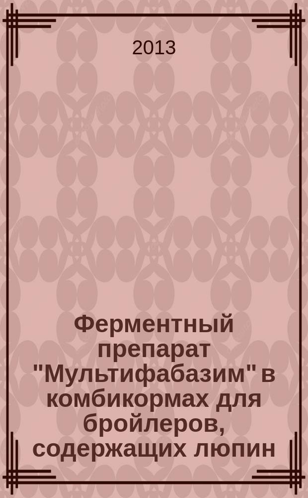 Ферментный препарат "Мультифабазим" в комбикормах для бройлеров, содержащих люпин : автореферат диссертации на соискание ученой степени кандидата биологических наук : специальность 06.02.08 <Кормопроизводство, кормление сельскохозяйственных животных и технология кормов>