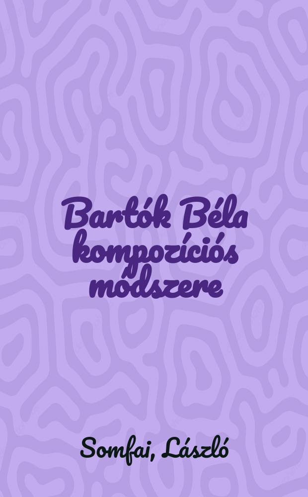 Bartók Béla kompozíciós módszere = Композиционные приемы Белы Бартока