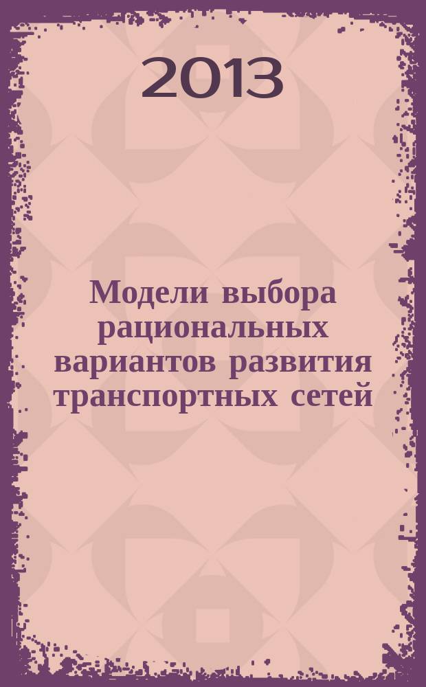 Модели выбора рациональных вариантов развития транспортных сетей : автореферат диссертации на соискание ученой степени кандидата технических наук : специальность 05.22.01 <Транспортные и транспортно-технологические системы страны, ее регионов и городов, организация производства на транспорте>