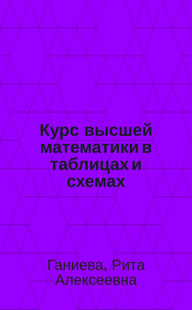 Курс высшей математики в таблицах и схемах : учебное пособие для курсантов специальности 180405 "Эксплуатация судовых энергетических установок" по направлению подготовки 141200 "Холодильная, криогенная техника и системы жизнеобеспечения" очной и заочной форм обучения