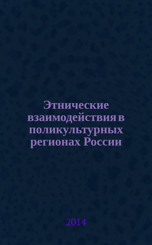 Этнические взаимодействия в поликультурных регионах России : сборник материалов I всероссийской научно-практической конференции с международным участием