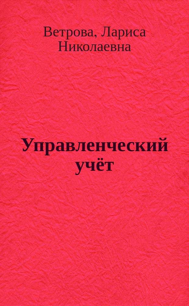 Управленческий учёт: активные формы обучения : учебно-методическое пособие : для студентов высших учебных заведений, обучающихся по направлению 080100 "Экономика", профиль подготовки "Бухгалтерский учёт, анализ и аудит"