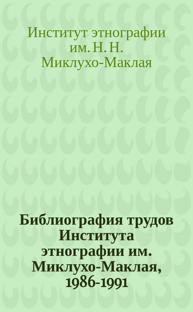 Библиография трудов Института этнографии им. Миклухо-Маклая, 1986-1991