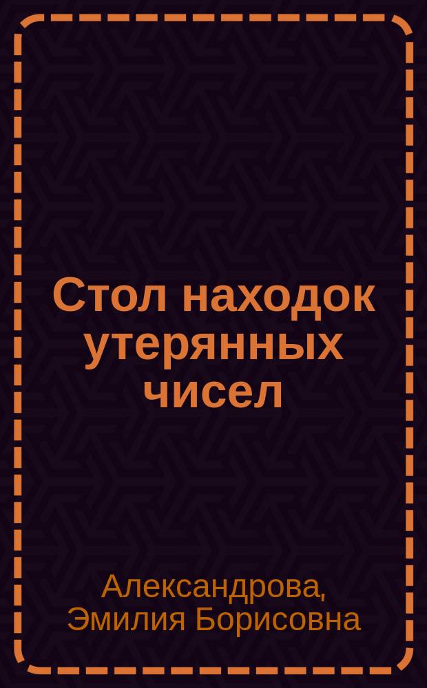 Стол находок утерянных чисел : математический детектив