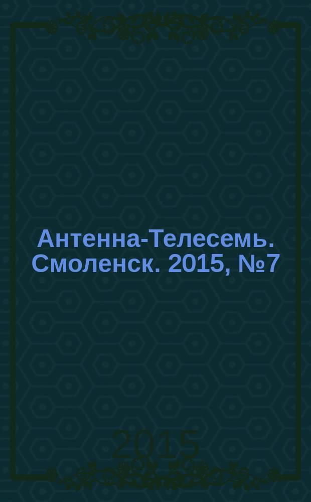 Антенна-Телесемь. Смоленск. 2015, № 7 (254)