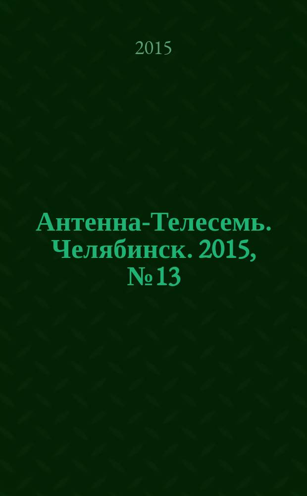 Антенна-Телесемь. Челябинск. 2015, № 13 (677)