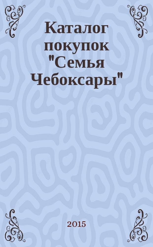 Каталог покупок "Семья Чебоксары" : информационно-рекламное издание. 2015, № 3 (36)