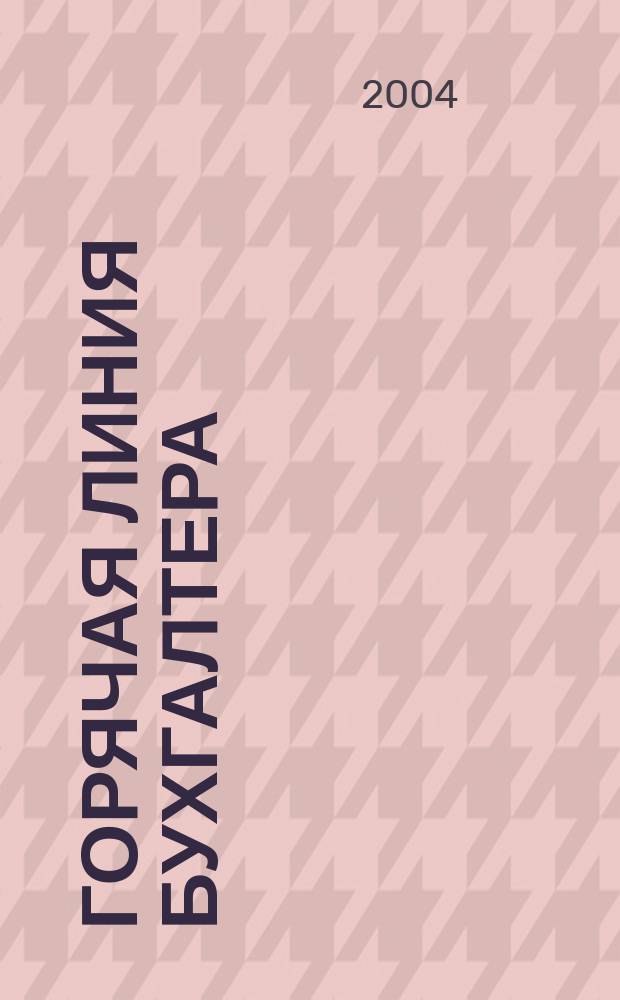 Горячая линия бухгалтера : Практ. ежемес. журн. с прил. "Энциклопедия бухгалтера" (сменные блоки). 2004, № 6