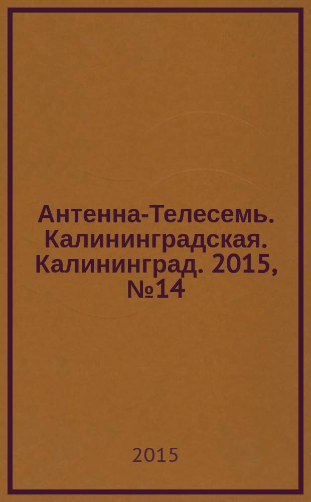 Антенна-Телесемь. Калининградская. Калининград. 2015, № 14 (945)