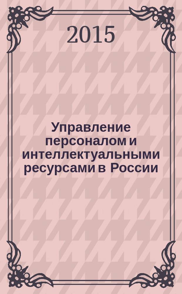 Управление персоналом и интеллектуальными ресурсами в России : ежемесячный научно-практический журнал. 2015, № 1 (16)