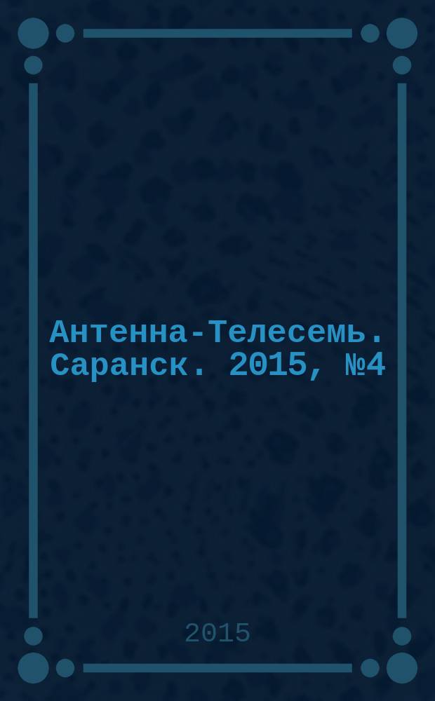 Антенна-Телесемь. Саранск. 2015, № 4 (718)