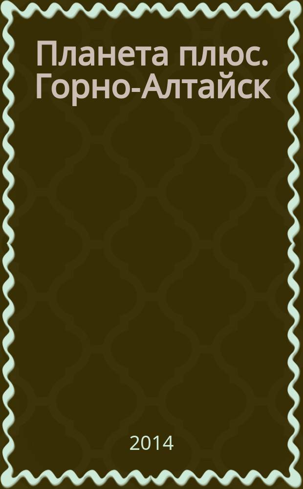 Планета плюс. Горно-Алтайск : рекламно-информационный журнал. 2014, № 53 (575)